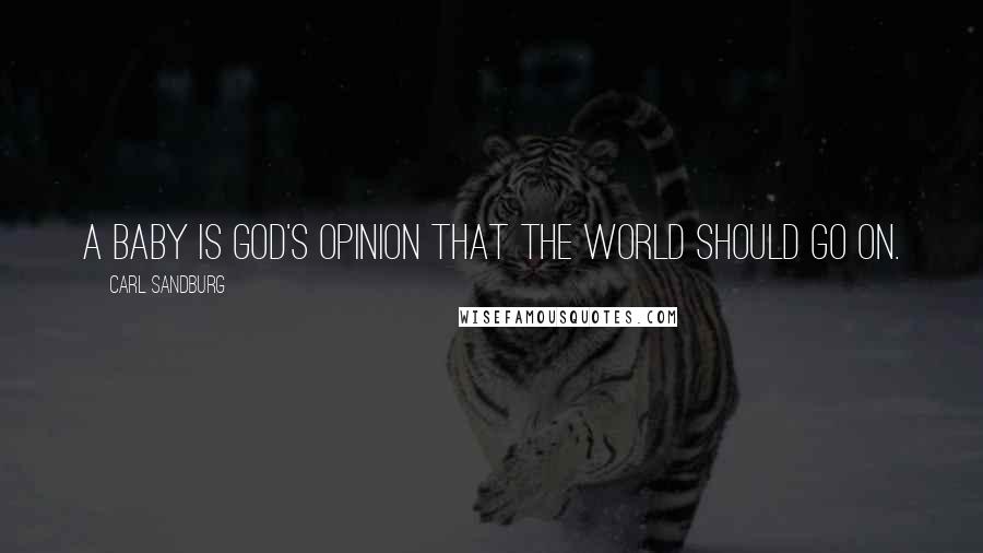 Carl Sandburg Quotes: A baby is God's opinion that the world should go on.