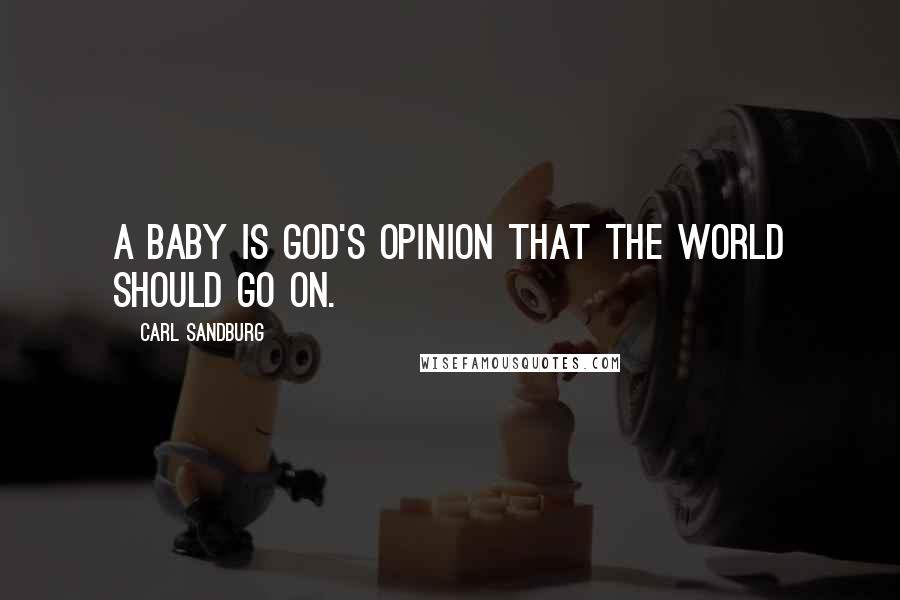 Carl Sandburg Quotes: A baby is God's opinion that the world should go on.