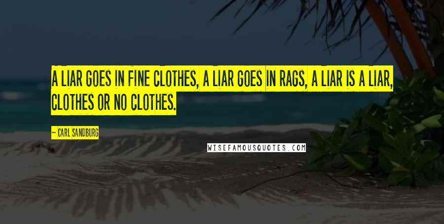 Carl Sandburg Quotes: A liar goes in fine clothes, a liar goes in rags, a liar is a liar, clothes or no clothes.