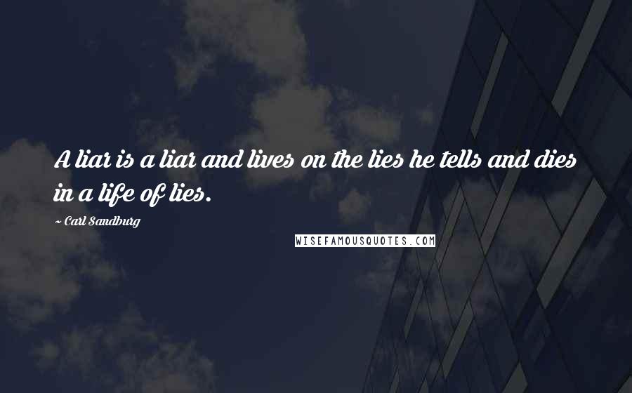 Carl Sandburg Quotes: A liar is a liar and lives on the lies he tells and dies in a life of lies.