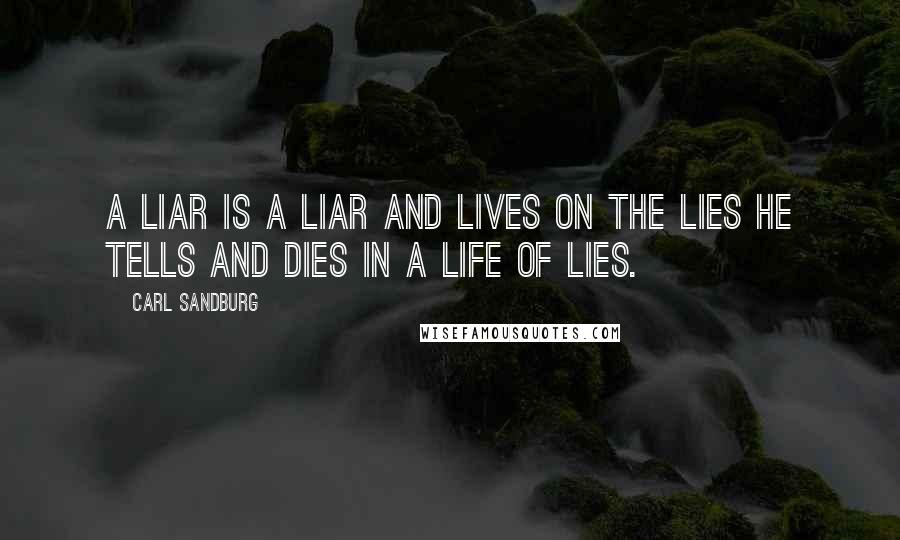 Carl Sandburg Quotes: A liar is a liar and lives on the lies he tells and dies in a life of lies.