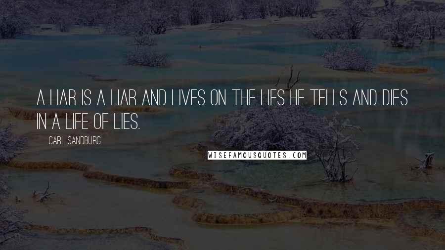 Carl Sandburg Quotes: A liar is a liar and lives on the lies he tells and dies in a life of lies.