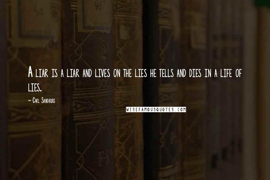 Carl Sandburg Quotes: A liar is a liar and lives on the lies he tells and dies in a life of lies.