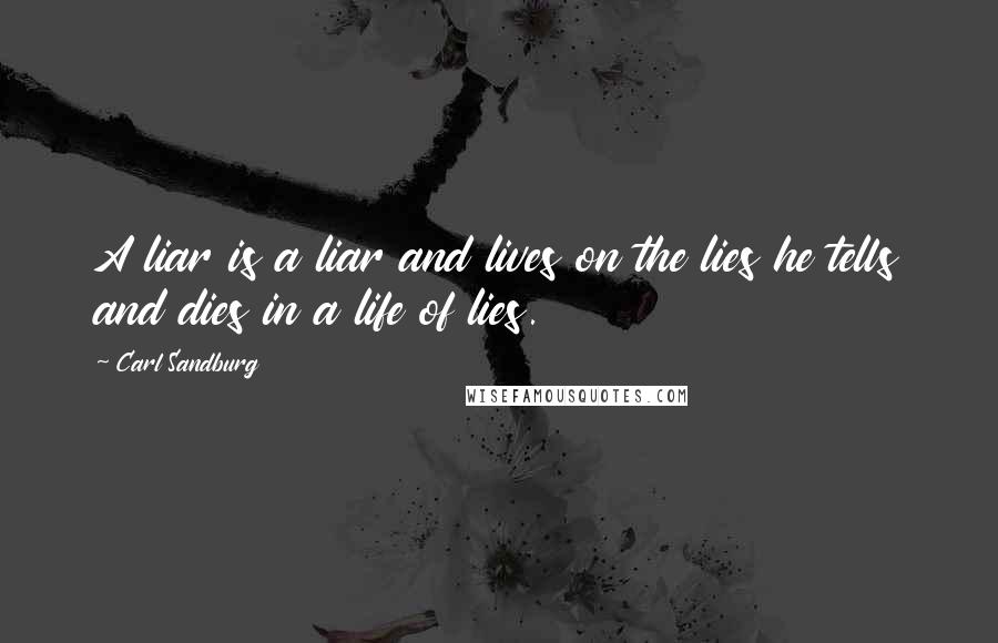 Carl Sandburg Quotes: A liar is a liar and lives on the lies he tells and dies in a life of lies.