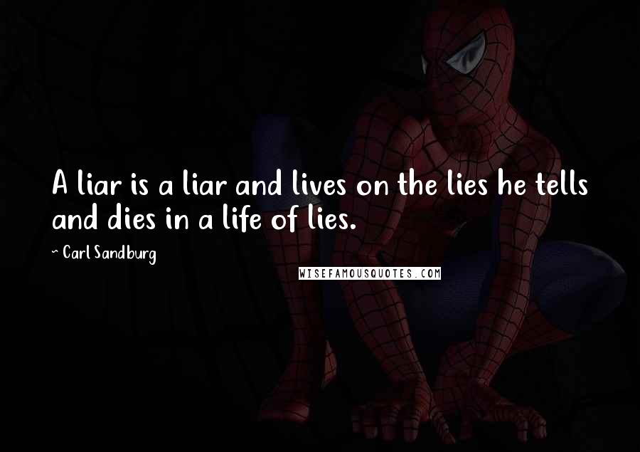 Carl Sandburg Quotes: A liar is a liar and lives on the lies he tells and dies in a life of lies.