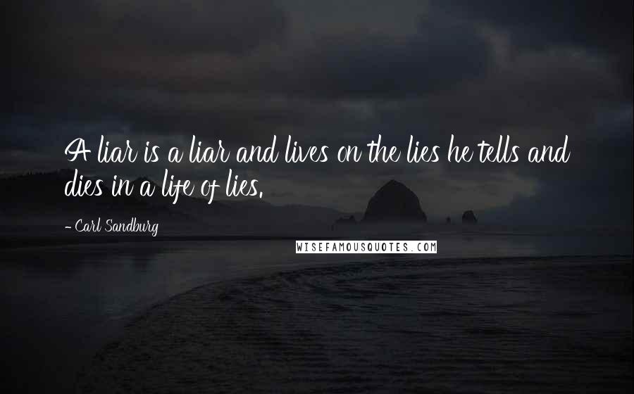 Carl Sandburg Quotes: A liar is a liar and lives on the lies he tells and dies in a life of lies.