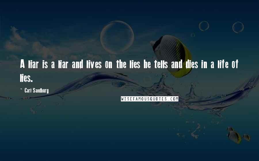 Carl Sandburg Quotes: A liar is a liar and lives on the lies he tells and dies in a life of lies.