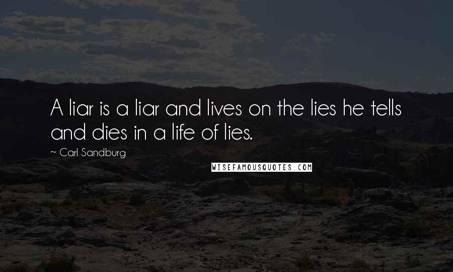 Carl Sandburg Quotes: A liar is a liar and lives on the lies he tells and dies in a life of lies.