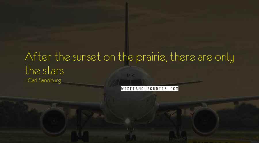 Carl Sandburg Quotes: After the sunset on the prairie, there are only the stars