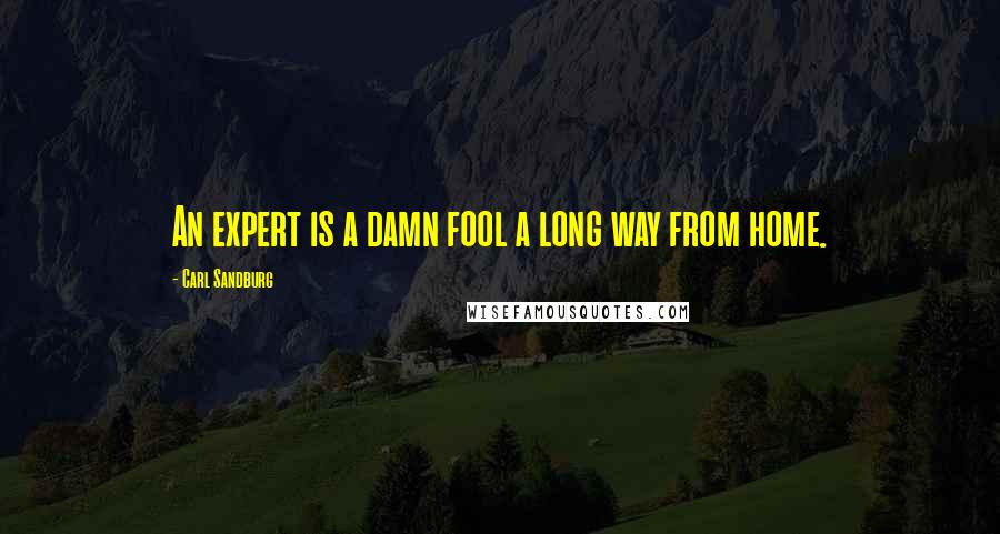 Carl Sandburg Quotes: An expert is a damn fool a long way from home.