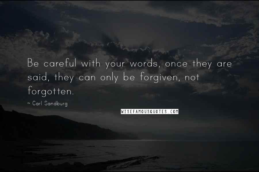Carl Sandburg Quotes: Be careful with your words, once they are said, they can only be forgiven, not forgotten.