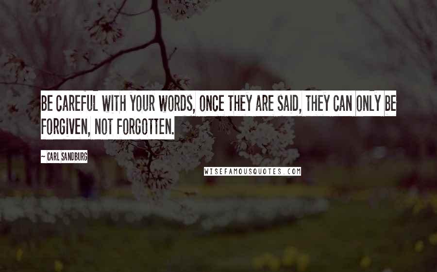 Carl Sandburg Quotes: Be careful with your words, once they are said, they can only be forgiven, not forgotten.