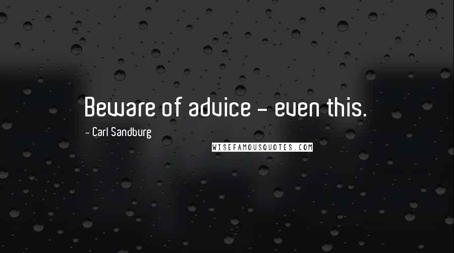Carl Sandburg Quotes: Beware of advice - even this.