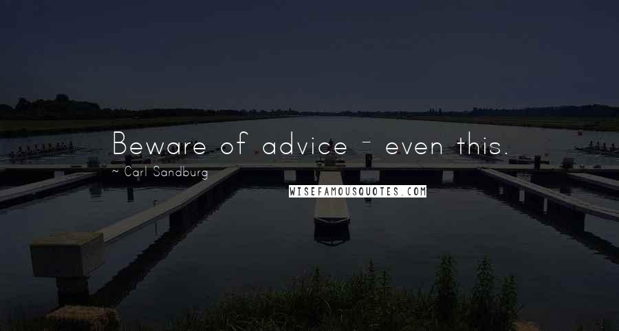 Carl Sandburg Quotes: Beware of advice - even this.