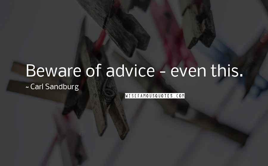 Carl Sandburg Quotes: Beware of advice - even this.