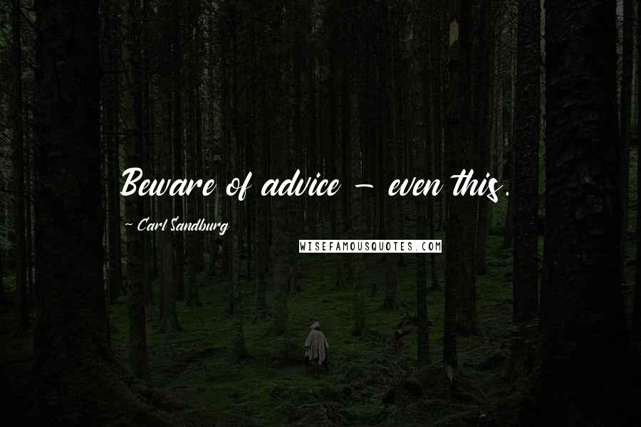 Carl Sandburg Quotes: Beware of advice - even this.