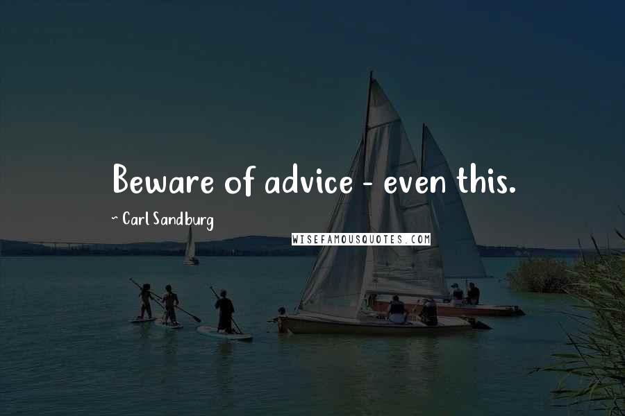 Carl Sandburg Quotes: Beware of advice - even this.