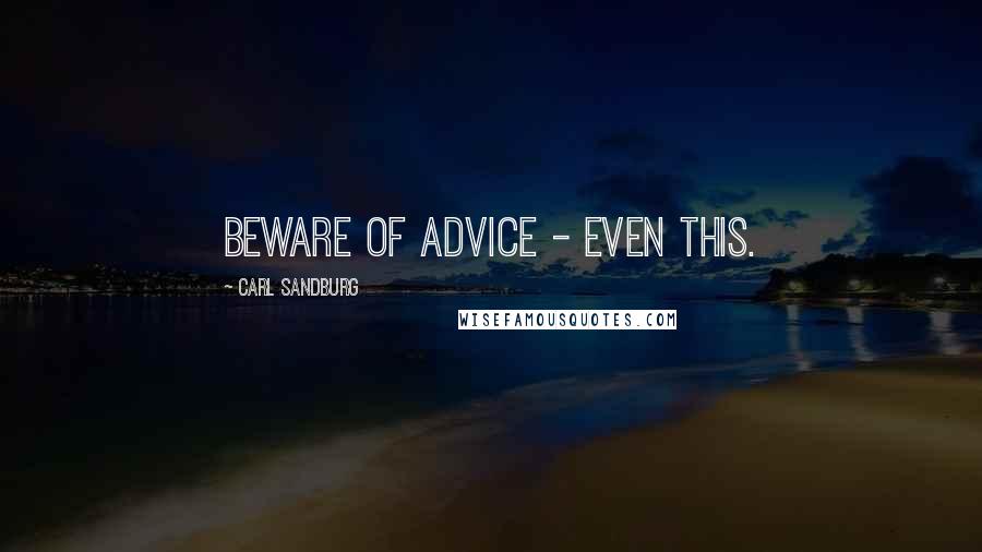 Carl Sandburg Quotes: Beware of advice - even this.