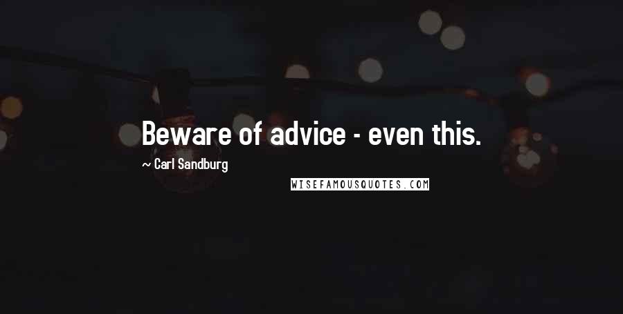 Carl Sandburg Quotes: Beware of advice - even this.