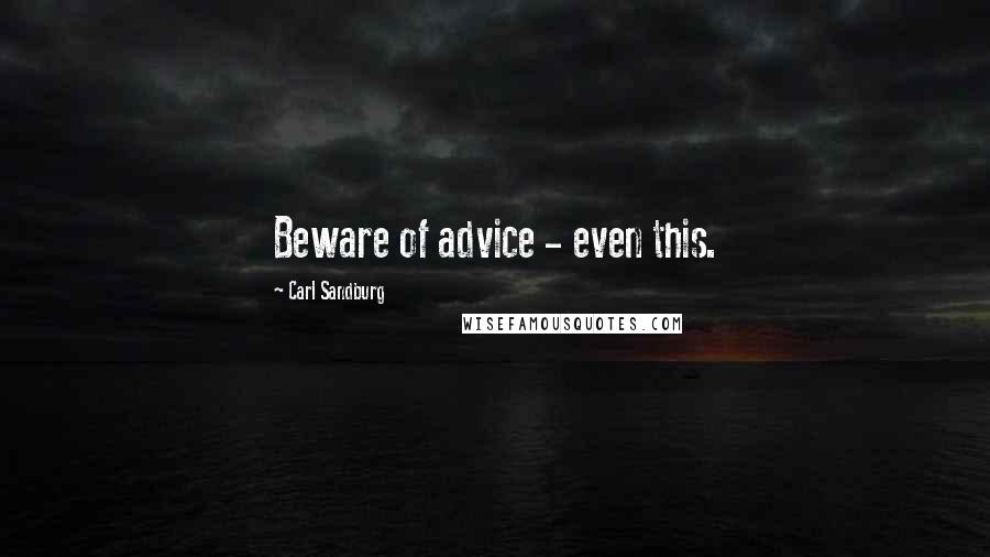 Carl Sandburg Quotes: Beware of advice - even this.