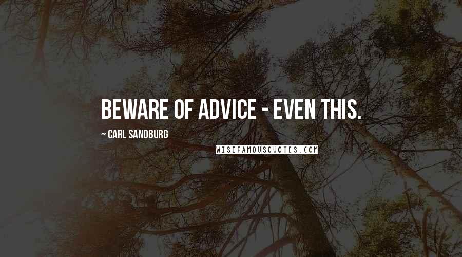 Carl Sandburg Quotes: Beware of advice - even this.