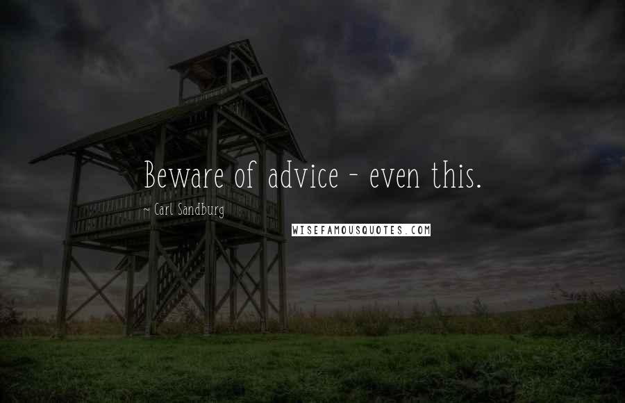 Carl Sandburg Quotes: Beware of advice - even this.