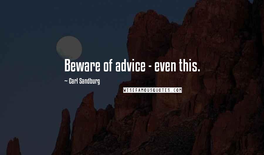 Carl Sandburg Quotes: Beware of advice - even this.