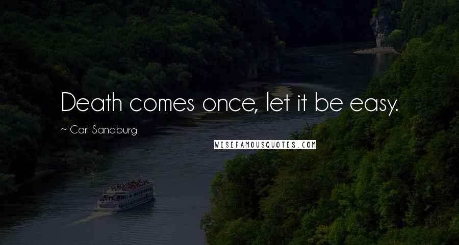 Carl Sandburg Quotes: Death comes once, let it be easy.