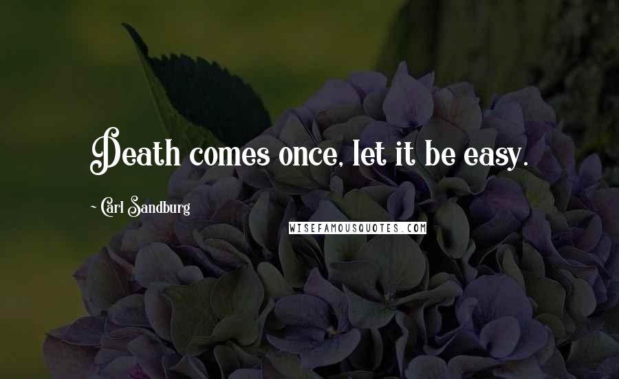 Carl Sandburg Quotes: Death comes once, let it be easy.