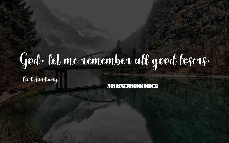 Carl Sandburg Quotes: God, let me remember all good losers.