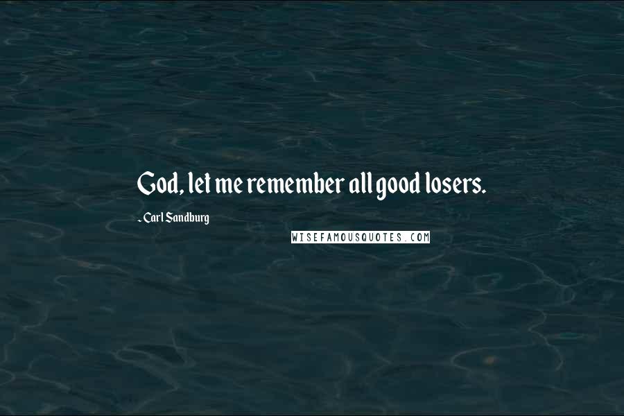 Carl Sandburg Quotes: God, let me remember all good losers.