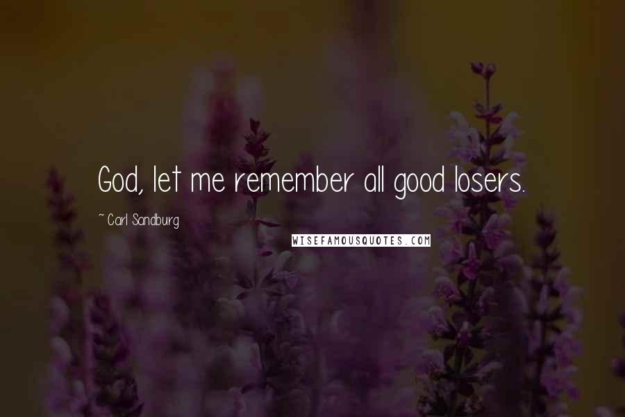Carl Sandburg Quotes: God, let me remember all good losers.