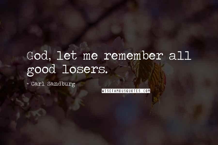 Carl Sandburg Quotes: God, let me remember all good losers.