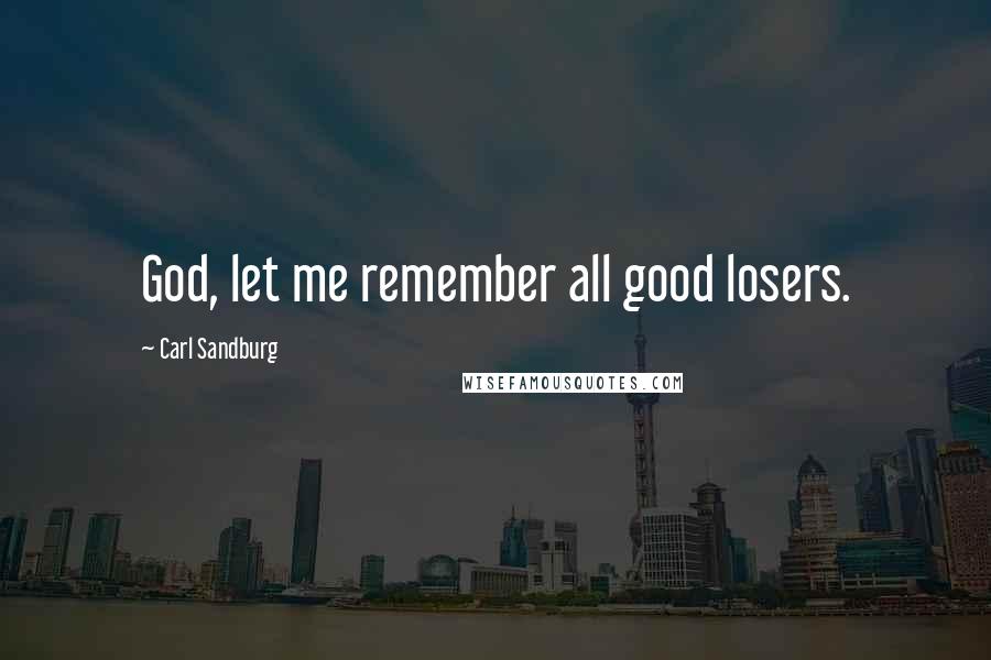 Carl Sandburg Quotes: God, let me remember all good losers.