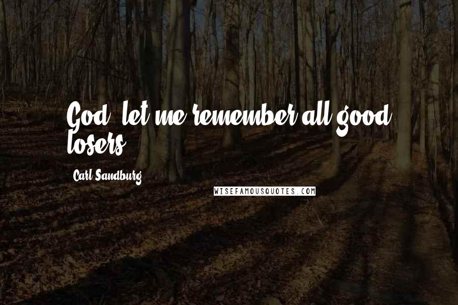 Carl Sandburg Quotes: God, let me remember all good losers.