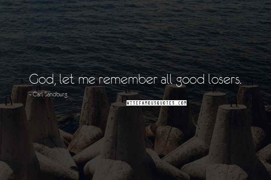 Carl Sandburg Quotes: God, let me remember all good losers.