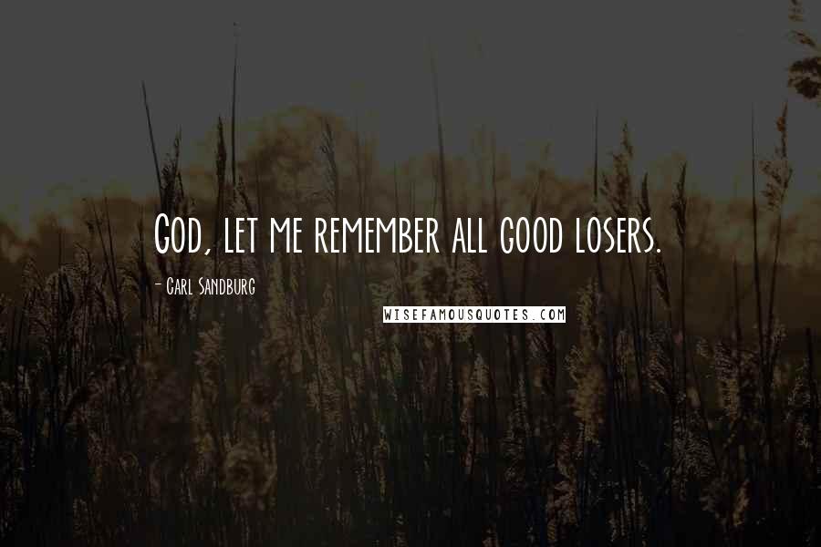 Carl Sandburg Quotes: God, let me remember all good losers.