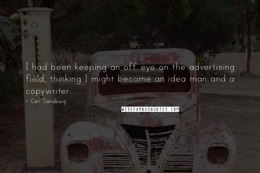 Carl Sandburg Quotes: I had been keeping an off eye on the advertising field, thinking I might become an idea man and a copywriter.