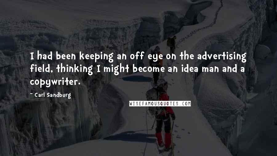 Carl Sandburg Quotes: I had been keeping an off eye on the advertising field, thinking I might become an idea man and a copywriter.