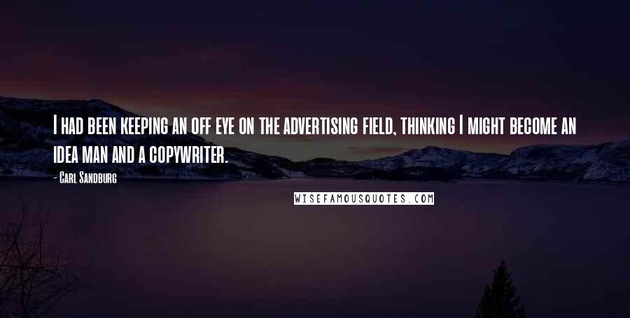 Carl Sandburg Quotes: I had been keeping an off eye on the advertising field, thinking I might become an idea man and a copywriter.