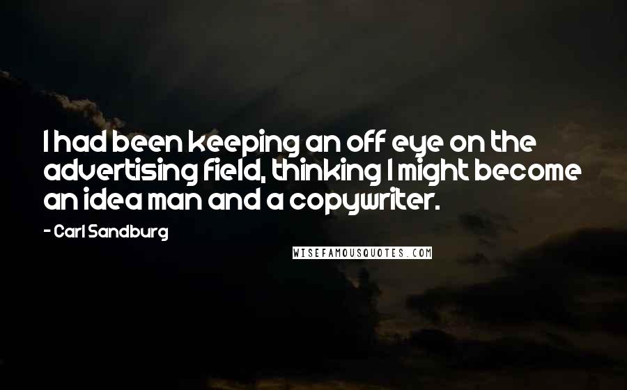 Carl Sandburg Quotes: I had been keeping an off eye on the advertising field, thinking I might become an idea man and a copywriter.