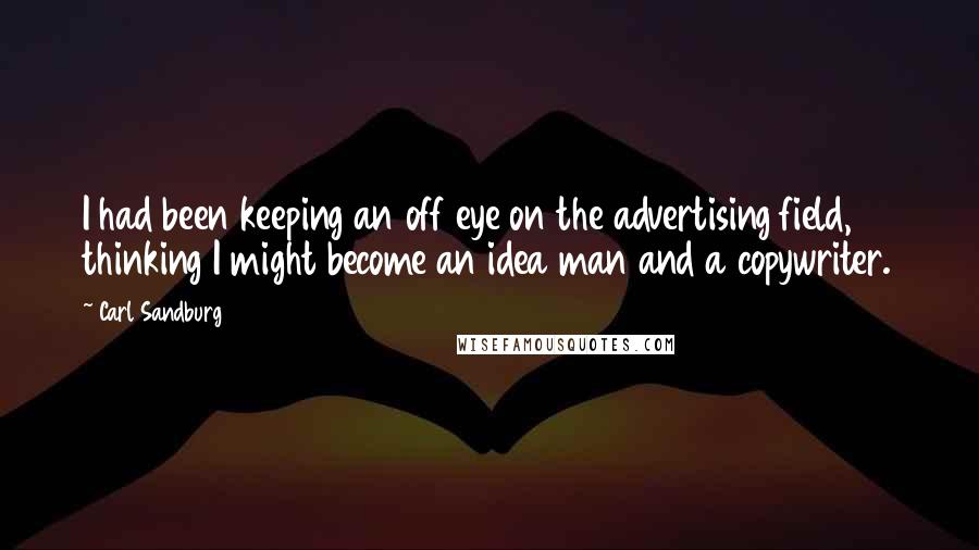 Carl Sandburg Quotes: I had been keeping an off eye on the advertising field, thinking I might become an idea man and a copywriter.