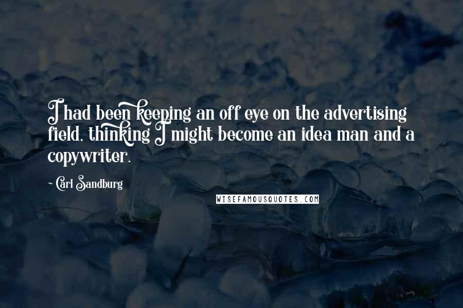 Carl Sandburg Quotes: I had been keeping an off eye on the advertising field, thinking I might become an idea man and a copywriter.