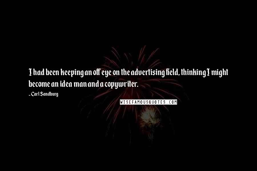 Carl Sandburg Quotes: I had been keeping an off eye on the advertising field, thinking I might become an idea man and a copywriter.