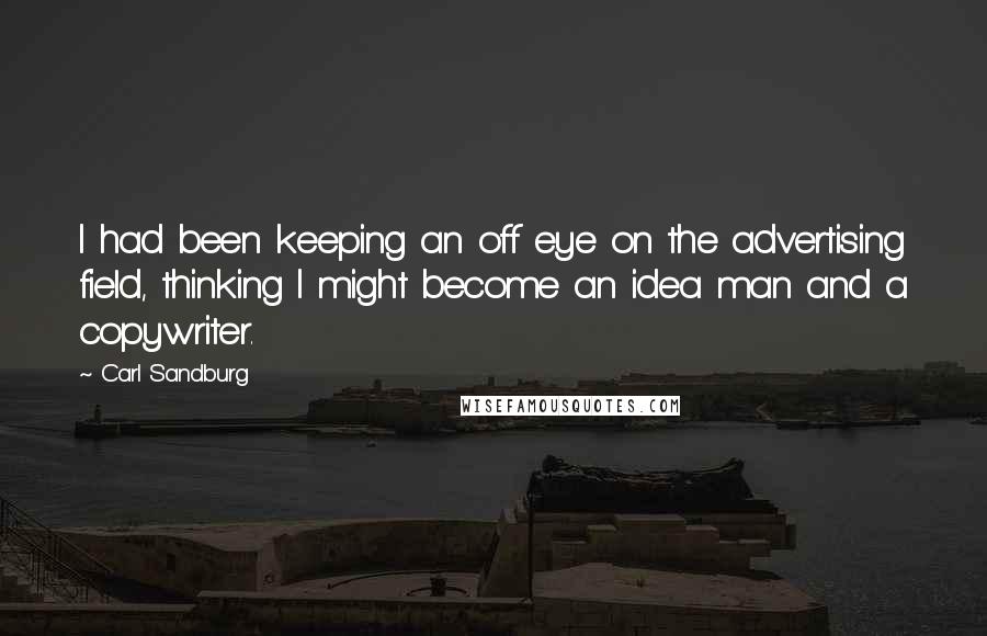 Carl Sandburg Quotes: I had been keeping an off eye on the advertising field, thinking I might become an idea man and a copywriter.