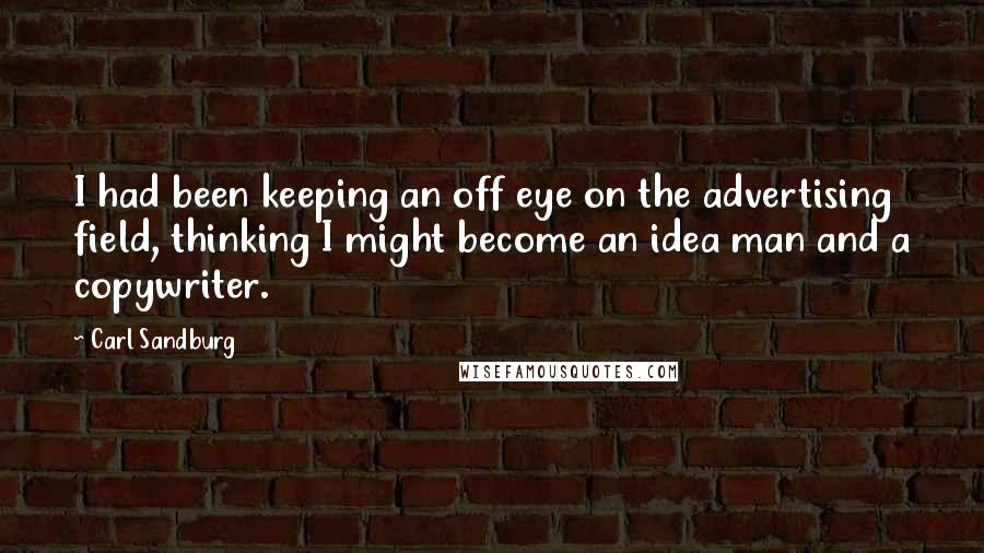 Carl Sandburg Quotes: I had been keeping an off eye on the advertising field, thinking I might become an idea man and a copywriter.