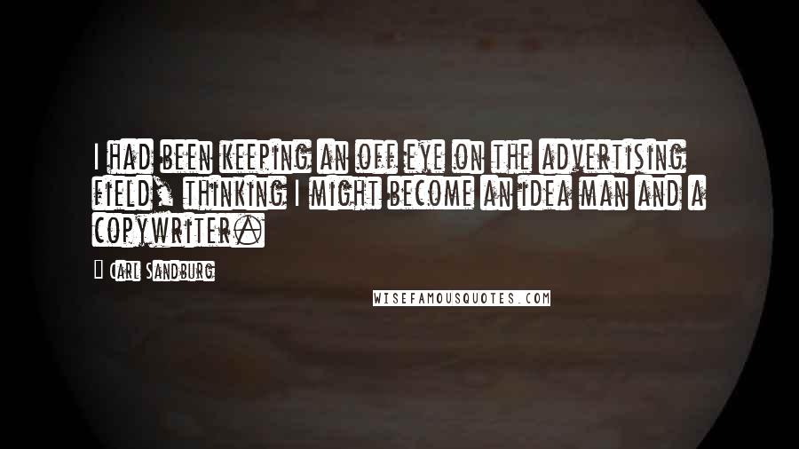 Carl Sandburg Quotes: I had been keeping an off eye on the advertising field, thinking I might become an idea man and a copywriter.