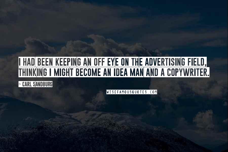 Carl Sandburg Quotes: I had been keeping an off eye on the advertising field, thinking I might become an idea man and a copywriter.