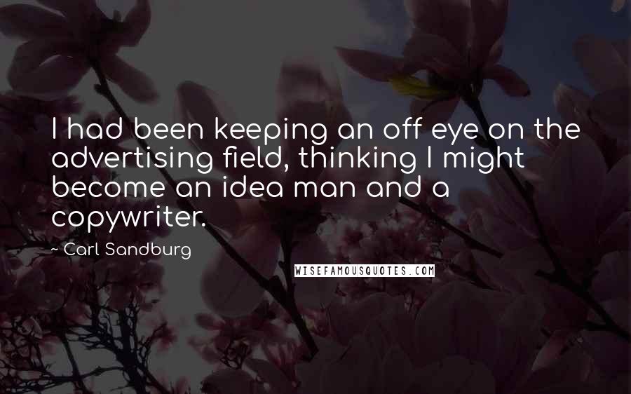 Carl Sandburg Quotes: I had been keeping an off eye on the advertising field, thinking I might become an idea man and a copywriter.