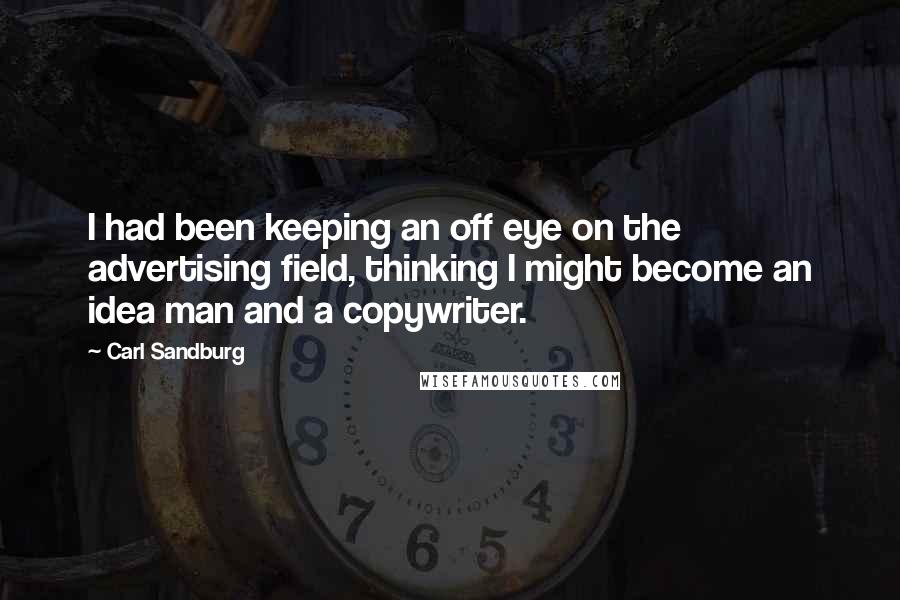 Carl Sandburg Quotes: I had been keeping an off eye on the advertising field, thinking I might become an idea man and a copywriter.